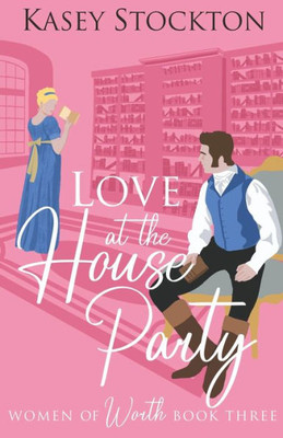 Love at the House Party: A Regency Romance (Women of Worth Book 3)