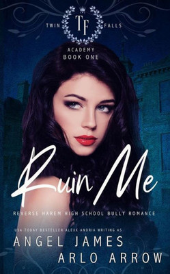 Ruin Me: A Reverse Harem High School Bully Romance (Twin Falls Academy)
