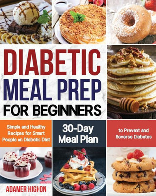 Diabetic Meal Prep for Beginners: Simple and Healthy Recipes for Smart People on Diabetic Diet | 30-Day Meal Plan to Prevent and Reverse Diabetes