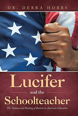 Lucifer and the Schoolteacher: The Trauma and Healing of Racism in American Education - Hardcover