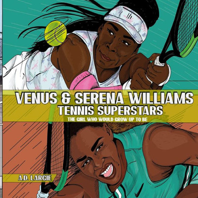 Venus and Serena Williams: Tennis Superstars (The Girl Who Would Grow Up To Be)