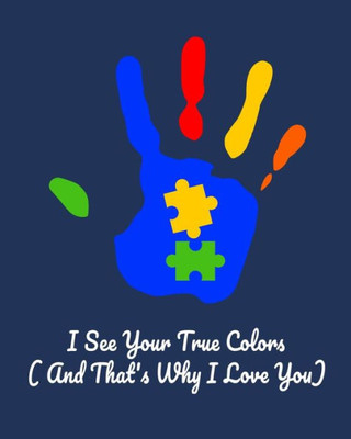 I See Your True Colors And ThatÆs Why I Love You: Daily and Weekly Activities and Goals Diary For Tracking Skills For Autism Spectrum Disorder (For Parents, Teachers And Coaches)| Navy Edition