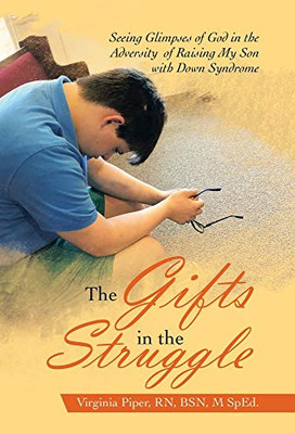 The Gifts in the Struggle: Seeing Glimpses of God in the Adversity of Raising My Son With Down Syndrome - Hardcover