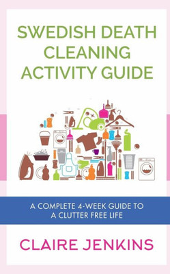 Swedish Death Cleaning Activity Guide: A Complete 4-week Guide to a Clutter-free Life