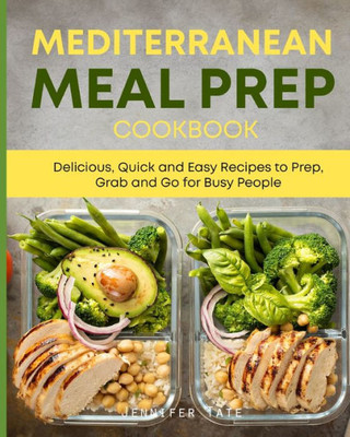 Mediterranean Meal Prep Cookbook: Delicious, Quick and Easy Recipes to Prep, Grab and Go for Busy People. 7-Day Meal Plan (Meal Prep Cookbooks)