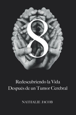 8: Redescubriendo La Vida Despuos de un Tumor Cerebral (Spanish Edition)