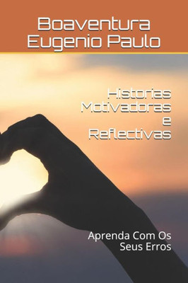 Historias Motivadoras e Reflectivas: Aprenda Com Os Seus Erros (Portuguese Edition)