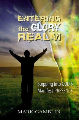 Entering the Glory Realm: Stepping into God's Manifest Presence