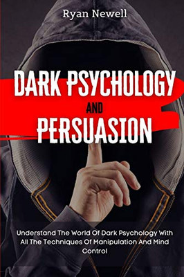 Dark Psychology and Persuasion: Understand The World Of Dark Psychology With All The Techniques Of Manipulation And Mind Control - 9781914232695