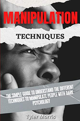 Manipulation Techniques: The Simple Guide To Understand The Different Techniques To Manipulate People With Dark Psychology - 9781914232732