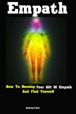 Empath: How To Develop Your Gift Of Empath And Find Yourself