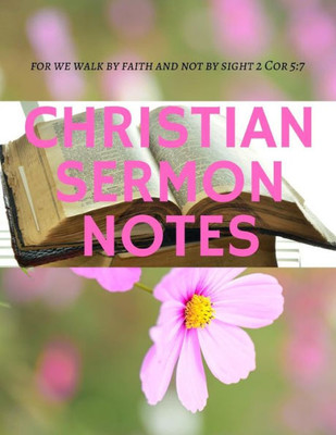 Christian Sermon Notes: For we walk by faith and not by sight 2 Cor 5:7