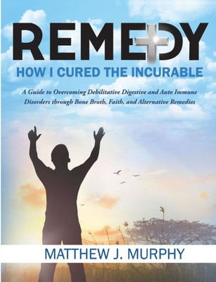 REMEDY: How I Cured the Incurable