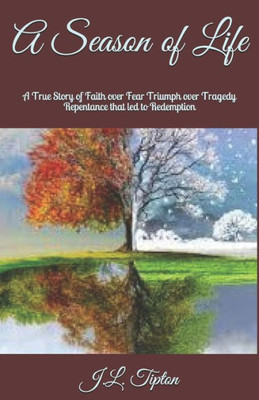 A Season of Life: A True Story of Faith over Fear Triumph over Tragedy Repentance that led to Redemption