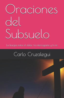 Oraciones del Subsuelo: La liturgia entre el dolor, la interrogante y la fe. (Spanish Edition)