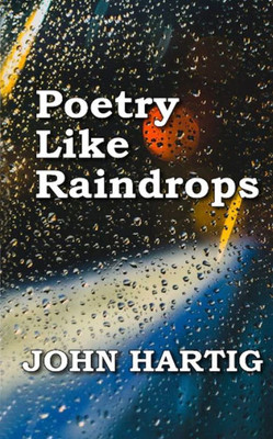 Poetry Like Raindrops: Poems by John Hartig