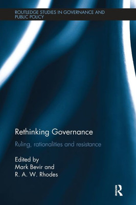 Rethinking Governance: Ruling, rationalities and resistance (Routledge Studies in Governance and Public Policy)