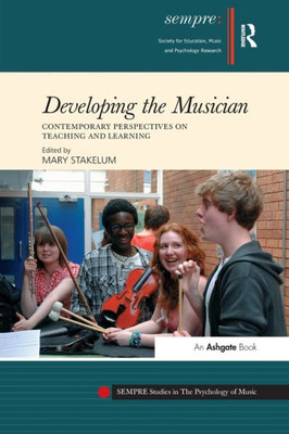 Developing the Musician: Contemporary Perspectives on Teaching and Learning (SEMPRE Studies in The Psychology of Music)