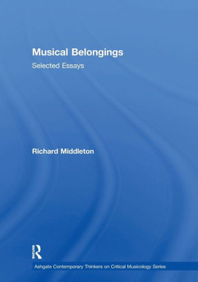 Musical Belongings: Selected Essays (Ashgate Contemporary Thinkers on Critical Musicology Series)