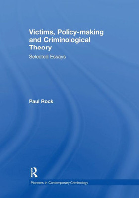Victims, Policy-making and Criminological Theory: Selected Essays (Pioneers in Contemporary Criminology)