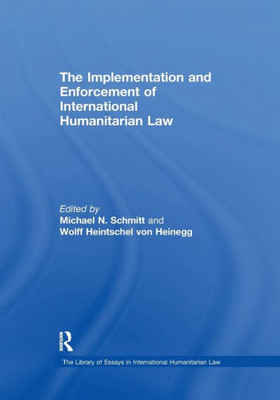 The Implementation and Enforcement of International Humanitarian Law (The Library of Essays in International Humanitarian Law)