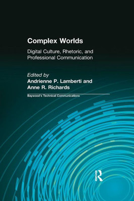 Complex Worlds: Digital Culture, Rhetoric and Professional Communication (Baywood's Technical Communications)