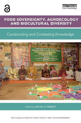 Food Sovereignty, Agroecology and Biocultural Diversity: Constructing and contesting knowledge (Routledge Studies in Food, Society and the Environment)