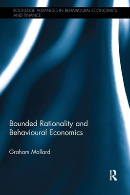 Bounded Rationality and Behavioural Economics (Routledge Advances in Behavioural Economics and Finance)