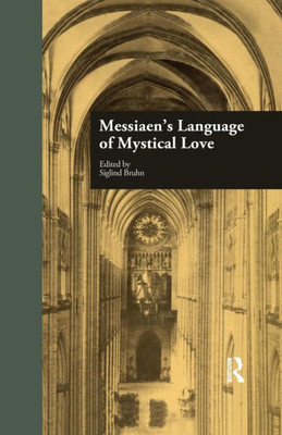 Messiaen's Language of Mystical Love (Studies in Contemporary Music and Culture)