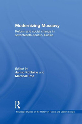 Modernizing Muscovy: Reform and Social Change in Seventeenth-Century Russia (Routledge Studies in the History of Russia and Eastern Europe)
