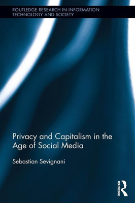 Privacy and Capitalism in the Age of Social Media (Routledge Research in Information Technology and Society)