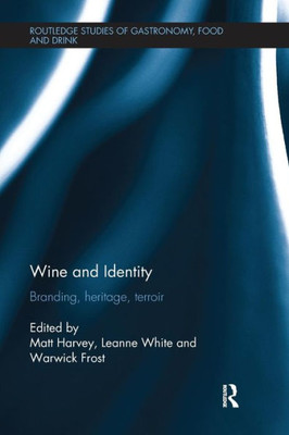 Wine and Identity: Branding, Heritage, Terroir (Routledge Studies of Gastronomy, Food and Drink)