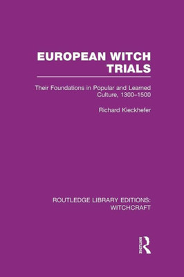 European Witch Trials (RLE Witchcraft): Their Foundations in Popular and Learned Culture, 1300-1500 (Routledge Library Editions: Witchcraft)