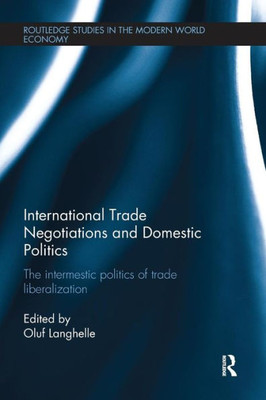 International Trade Negotiations and Domestic Politics: The Intermestic Politics of Trade Liberalization (Routledge Studies in the Modern World Economy)