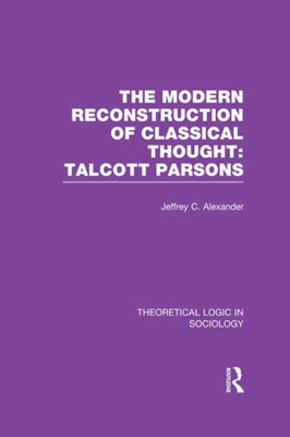 Modern Reconstruction of Classical Thought (Theoretical Logic in Sociology): Talcott Parsons