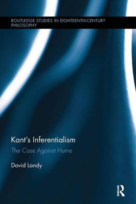 Kant's Inferentialism: The Case Against Hume (Routledge Studies in Eighteenth-Century Philosophy)