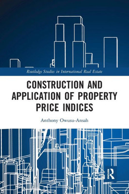 Construction and Application of Property Price Indices (Routledge Studies in International Real Estate)