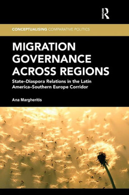 Migration Governance across Regions: State-Diaspora Relations in the Latin America-Southern Europe Corridor (Conceptualising Comparative Politics)