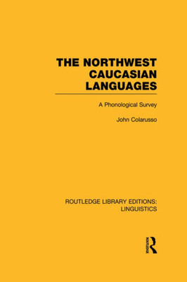 The Northwest Caucasian Languages (RLE Linguistics F: World Linguistics): A Phonological Survey (Routledge Library Editions: Linguistics)