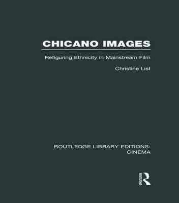 Chicano Images: Refiguring Ethnicity in Mainstream Film (Routledge Library Editions: Cinema)