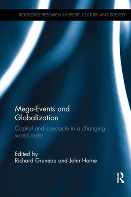 Mega-Events and Globalization: Capital and Spectacle in a Changing World Order (Routledge Research in Sport, Culture and Society)