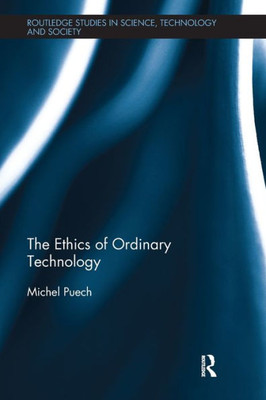 The Ethics of Ordinary Technology (Routledge Studies in Science, Technology and Society)