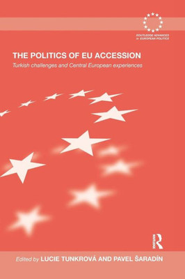 The Politics of EU Accession: Turkish Challenges and Central European Experiences (Routledge Advances in European Politics)