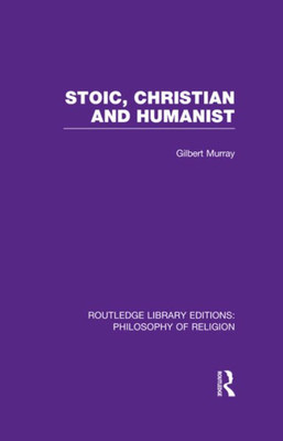 Stoic, Christian and Humanist (Routledge Library Editions: Philosophy of Religion)