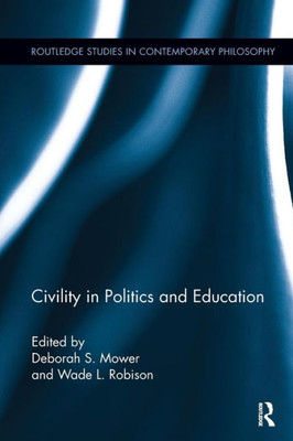 Civility in Politics and Education (Routledge Studies in Contemporary Philosophy)