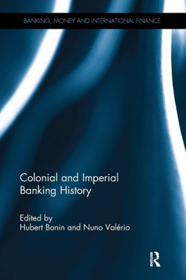 Colonial and Imperial Banking History (Banking, Money and International Finance)