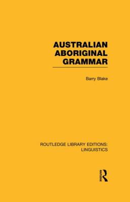 Australian Aboriginal Grammar (RLE Linguistics F: World Linguistics) (Routledge Library Editions: Linguistics)
