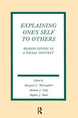 Explaining One's Self To Others: Reason-giving in A Social Context (Routledge Communication Series)