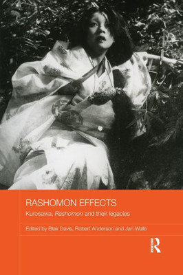 Rashomon Effects: Kurosawa, Rashomon and their legacies (Routledge Advances in Film Studies)