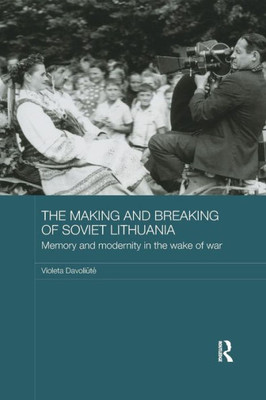 The Making and Breaking of Soviet Lithuania: Memory and Modernity in the Wake of War (BASEES/Routledge Series on Russian and East European Studies)